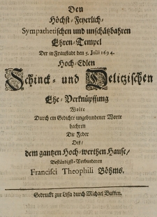 Den H&ouml;chst-Feyerlich-Sympathetischen und unsch&auml;tzbahren Ehren-Tempel der in Fraustadt den 5. Julii 1694 [...] Schinck- und Delitzischen Ehe-Verkn&uuml;pffung wolte beehren [...]
