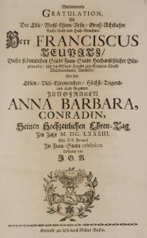 Wohlmeinende Gratulation, als der [...] Franciscus Teupitz, dieser [...] Fraustadt [...] Bürgermeister [...] mit der [...] Anna Barbara Conradin, seinen hochzeitlichen Ehren-Tag im Jahr M.DC.LXXXIII den XII Januarii in Frau-Stadt celebriret auffgesetzt von J.G.R.
