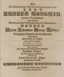 Als die Wohl-Ehrbahre Viel-Ehr- und Tugend-gezierte [...] Ursula Weberin, gebohrne Bergemannin, des [...] Johannes George Webers [...] Fr. Wittib, im 50. Jahr ihres Alters Anno 1692 d. 9 Decembr. dieses Zeitliche gesegnete, satzte folgende im Nahmen ihres hinterlassenen Sohnes [...] als seines geliebten Sch&uuml;lers schuldigst auf [...]