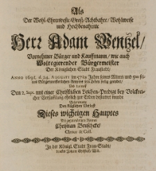 Als der Wohl-Ehrenveste Gross-Achtbahre Wohlweise und Hochbenahmte herr Adam Wentzel [...] Burgermeister der [...] Fraustad, Anno 1691. d. 24. Augusti im 57sten Jahre seines Alters [...] sein Leben seelig geendet [...] bejammerte den kl&auml;glichen Verlust [...]