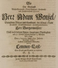 Als der Weyland Wohl-Ehrenveste Gross-Achtbare hochweise und Hochbenahmte herr herr Adam Wentzel [...] B&uuml;rger und Kauffmann, der [...] Fraustadt [...] B&uuml;rgermeister, nach in so haben Ampte hingelegter Sterbligkeit, und 57 Lebens-Jahren [...] den 2 Septembr. dieses 1691. Jahres beerdiget wurde, opfferte nachfolgende Gedancken von der Centner-Last eine Stadt und Gemeine zu regieren, S. F. L.
