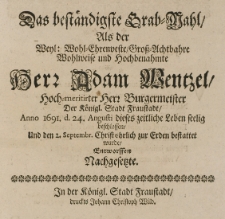 Das best&auml;ndigste Grab-Wahl, als der [...] Adam Wentzel [...] B&uuml;rgermeister der k&ouml;nigl. Stadt Fraustadt, Anno 1691 d. 24 Augusti dieses zeitliche Leben seelig beschlossen [...] entworffen [...]
