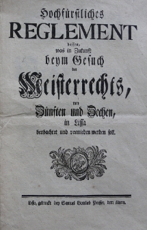 Hochfürstliches Reglement dessen was in Zukunft beym Gesuch des Meisterrechts, von Zünften und Zechen in Lissa beobachtet und vermieden werden soll