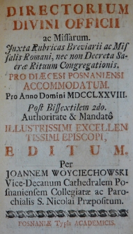 Directorium Divini Officii ac Missarum Juxta Rubricas Breviarii ac Missalis Romani, nec non Decreta Sacrae Rituum Congregationis pro diaecesi Posnaniensi Accommodatum. Pro Anno Domini MDCCLXXVIII, post bissextilem 2do, Authoritate [et] mandato [...] episcopi, editum per Joannem Woyciechowski [...]