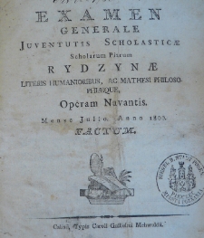 Examen generale juventutis scholasticae Scholarum Piarum Rydzynae literis humanioribus, ac mathesi philosophiaeque, operam navantis, Mense Julio anno 1800 factum
