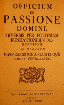 Officium de passione Domini, diversis per Poloniam fundationibus deserviens, in honorem vivificaecrucis, crucifixique Domini consecratum