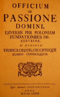 Officium de passione Domini, diversis per Poloniam fundationibus deserviens, in honorem vivificaecrucis, crucifixique Domini consecratum