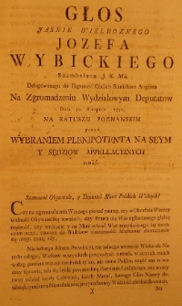 Głos Jasnie Wielmoznego Jozefa Wybickiego szambelana J. K. Mci delegowanego do Deputacyi Codicis Stanisława Augusta na Zgromadzeniu wydziałowym deputat&oacute;w, dnia 10 sierpnia 1791 na ratuszu poznańskim przed wybraniem plenipotenta na seym y sędzi&oacute;w appellacyjnych miany