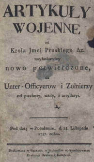 Artykuły wojenne od Krola Jmci Pruskiego [et]c. nowo potwierdzone, dla Unter-Officyerow i Żołnierzy od piechoty, iazdy, i artylleryi. Pod datą w Potsdamie, d. 18. Listopada 1787