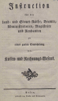Instruction für die Land- und Steuer-Räthe, Beamte, Administratoren, Magisträte und Rendanten zu einer guten Einrichtung des Kassen- und Rechnungs- Wesens