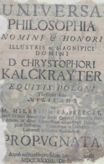 Universa philosophia nomini [et] honori [...] Chrystophori Kalckrayter equitis Poloni Thesibus suis militans Per M. Hilarium Kasprzycki [...] propugnata