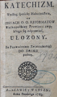 Katechizm według sposoby[!] nabożeństwa, na Missyach O.O.Reformat&oacute;w Wielkopolskiey Prowincyi zwykłego się odprawiać, ułożony