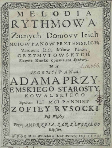 Melodia rythmowa Zacnych Domow Ieich Mciow Panow Przyemskich; Zarownie Ieich Mciow Panow Grzymutowskych. Slawne Krotko opiewaiaca sprawy. Na Iego Mci Pana. Adama Przyemskiego starosty kowalskiego Spolem Iei Mci Panniey Zofiey Rusocki fest Weselny Przez Andrzeia Zorzewskiego Napisana