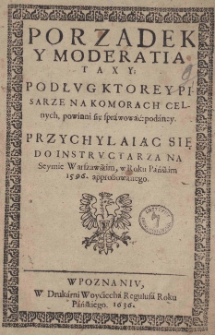 Porządek y Moderatia Taxy: Podług Ktorey Pisarze na Komorach Celnych, powinni się sprawować: podaney. Przychylaiąc Się do Instructarza Na Seymie Warszawskim, w Roku Pańskim 1596. approbowanego