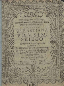 Pogrzebowe żale przy Zawarciu w grobie Slachetnego Ciała Polskiego Achyliesa niegdy I. M. Pana P. Sebastiana Prusimskiego z Pogromu Kozackiego nad Dnieprem, Do Oyczystych włości przywiezionego Za ostatnią podługę od Andrzeja z Konojad Dębołęckiego swiatu wydane Dnia 15. Czerwca w Goraju. Roku M. DC. XXX. VIII