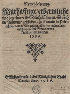 Newe Zeittung. Warhafftige / erbermliche und vnerhorte mordliche Thaten durch die Jesuwiter geschehen / zu Cracaw in Polen gefangen / nach Nilo gef&uuml;hrt / allda iren rechten Lohn entpfangen / mit Schwerdt und Radt gerichtet worden. 1586