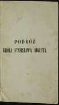 Podr&oacute;ż kr&oacute;la Stanisław Augusta do Kaniowa w r. 1787: podług list&oacute;w Kazimierza Konstantego hrabiego de Br&ouml;l Platera, starosty inflantskiego opisana