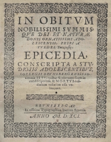In obitum Nobilissimi Summisque Dei et naturae donis ornatissimi adolescentis, Petri a Wedel Tuczinski Epicedia conscripta a studiosis adolescentibus Collegii Brunsbergensis Societatis Iesu, quibus [et] pietatem suam in condiscipulum. [et] mortui defiderium testatum esse voluerunt