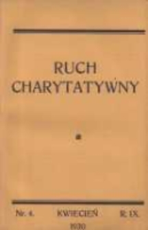 Ruch Charytatywny: miesięcznik Związku Towarzystw Dobroczynności "Caritas" i Rad Wyższych Konferencji św. Wincentego a Paulo Męskich i Żeńskich 1930 kwiecień R.9 Nr4