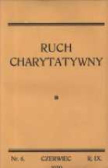 Ruch Charytatywny: miesięcznik Związku Towarzystw Dobroczynności "Caritas" i Rad Wyższych Konferencji św. Wincentego a Paulo Męskich i Żeńskich 1930 czerwiec R.9 Nr6