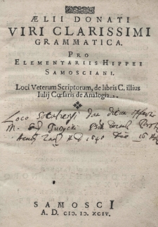 Aelii Donati viri clarissimi Grammatica pro elementariis hippei Samosciani loci veterum scriptorum, de libris C. illius Iulij Coesaris de Analogia