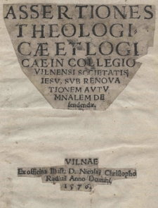 Assertiones theologicae et logicae in Collegio Vilnensi Societatis Jesu sub renovationem autuminalem defendendae