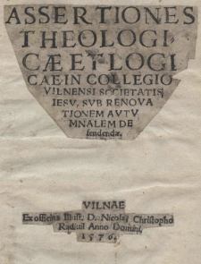 Assertiones theologicae et logicae in Collegio Vilnensi Societatis Jesu sub renovationem autuminalem defendendae