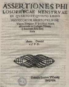 Assertiones philosophicae menstruae ex quarto et quinto libro physicorum Aristotelis de Vacuo, tempore et speciebus motus discutiendae in Collegio Vilnensi Societatis Iesu Iunij hora