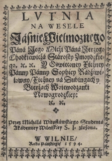 Lvtnia na wesele Jasnie Wielmoznego Pana [...] Jerzego Chodkiewicża starosty Zmoydzkiego [...] y Sophiey Radźiwiłowny / Xiężney na Dubingach y Bierżach woiewodzianki nowogrodzkiey [...]