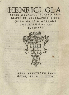 Henrici Glareani Helvetii, poetae laureati De geographia liber unus / ab ipso authore iam novissime recognitus