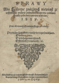 Sprawy abo Historye znacznych niewiast ze wszytkiego prawie pisma świętego dla pamięci krótko zebrane y znowu wydane 1859[!] przez Erazmusa Otwinowskiego z Leśnika. Przydane są niektóre rzeczy do tegoż należące. O dobrej żenie. O wychowaniu dziatek. O stroiach y o tańcach [et]c