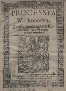 Processya Wielkonocna. Z niektorym śpiewanim kościelnym tegoż święta własnie przełożona