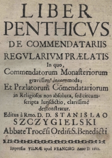 Liber penthicus de commendatariis regularium praelatis [...] editus a [...] Stanislao Szczygielski [...]