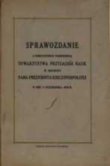 Sprawozdanie z uroczystego posiedzenia Towarzystwa Przyjaci&oacute;ł Nauk w obecności Pana Prezydenta Rzeczypospolitej w dniu 5 października 1936 r.