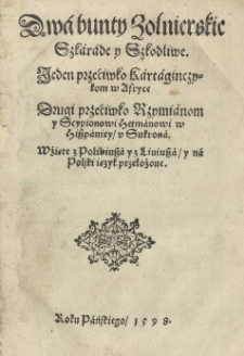 Dwa bunty żołnierskie szkaradne y szkodliwe. Jeden przeciwko Kartaginczykom w Afryce, drugi przeciwko Rzymianom y Scypionowi hetmanowi w Hiszpaniey u Sukrona wzięte z Polibiusza y z Liviusza y na polski ięzyk przełożone