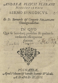 Andreae Pliscii plebani Niesseviensis Sermo Synodicus. Ex D. Bernardo [et] Gregorio Nazianzeno theologo collectus. In qvo quae sit sacerdotij professio [et] qualem sacerdotem esse oporteat docetur