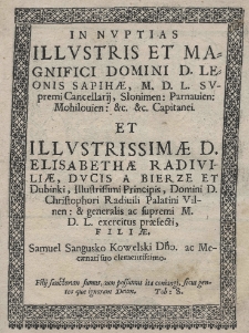 In nuptias Illustris et Magnifici Domini D. Leonis Sapihae, M. D. L. supremi cancelarij, Slonimen: Parnavien: Mohilovien: [et] c. Capitanei. et Illustrissimae D. Elisabethae Radiviliae, ducis a Bierzie et Dubinki, Illustrissimi principis, Domini D. Christophori Radivili palatini Vilnen: [et] generalis ac supremi M. D. L. exercitus praefecti filiae