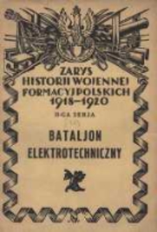 Zarys historji wojennej bataljonu elektrotechnicznego (dawniej bataljonu maszynowego saperów)