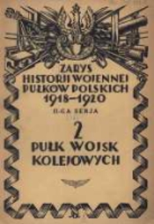 Zarys historji wojennej 2-go Pułku Wojsk Kolejowych