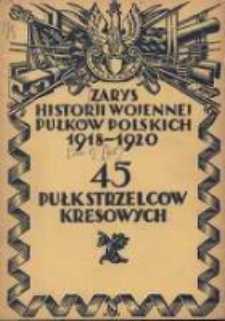 Zarys historji wojennej 45-go Pułku Piechoty Strzelc&oacute;w Kresowych