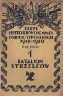 Zarys historji wojennej 1-go Bataljonu Strzelców (B. Bataljonu Szturmowego kapitana Maczka przy 1-ej Dywizji Jazdy)