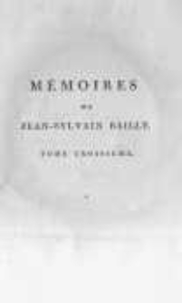 M&eacute;moires d'un t&eacute;moin de la R&eacute;volution ou journal des faits qui se sont pass&eacute;s sous ses yeux, et qui ont pr&eacute;par&eacute; et fix&eacute; la Constitution fran&ccedil;aise ouvrage posthume de Jean-Sylvain Bailly. T.3