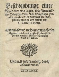 Beschreybunge einer Reyse oder eins zuges, eins f&uuml;rnemlichen polnischen Herrn von k&ouml;nigklicher polnischen wirden Botschafftsweiss gen Constantinopel und von dannen inn die Tartarey gezogen [...]