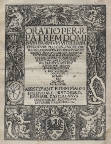 Oratio per R. Patrem Dominum Erasmum Vitellium episcopum Plocen. in celeberrimo augusten. conventu ad cesarem Maximilianum nomine [...] regis Polonie Sigismundi habita coram omnibus Sacri Imperii electoribus plurimisque Germanie principibus die veneris XX. Augusti. Anno Domini M.D.XVIII