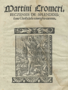 Martini Cromeri. Beczensis De splendidissimo Christi Jesu triumpho carmen