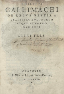 Philippi Callimachi De rebus gestis a Vladislao Polonorum atque Hungarorum rege. Libri tres