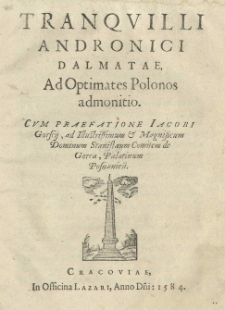 Ad optimates Polonos admonitio. Cum praefatione Jacobi Gorscij ad Illustrisimum et Magnificum Stanislaum de Gorca, palatinum posnanien[sem]