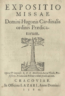 Expositio missae Domini Hugonis Cardinalis ordinis Praedicatorum Opera et impensis R. P. F. Melchioris, Sacrae Theolo. Professoris, Provincialis Poloniae ordinis praedicatorum