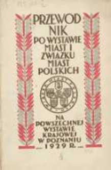 Przewodnik po Wystawie Miast i Związku Miast Polskich: na Powszechnej Wystawie Krajowej w Poznaniu 1929 r.