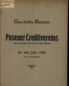 Geschäfts-Bericht des Posener Creditvereins zu Posen eingetragene Genossenschaft mit unbeschränkter Haftpflicht für das Jahr 1903. (XXX. Geschäftsjahr.)